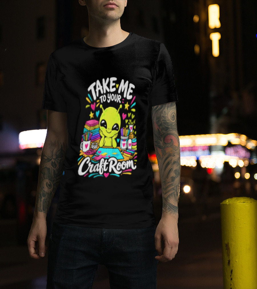 Take Me To Your Craft Room Alien Scrapbooking Supplies Art Tools T-Shirt