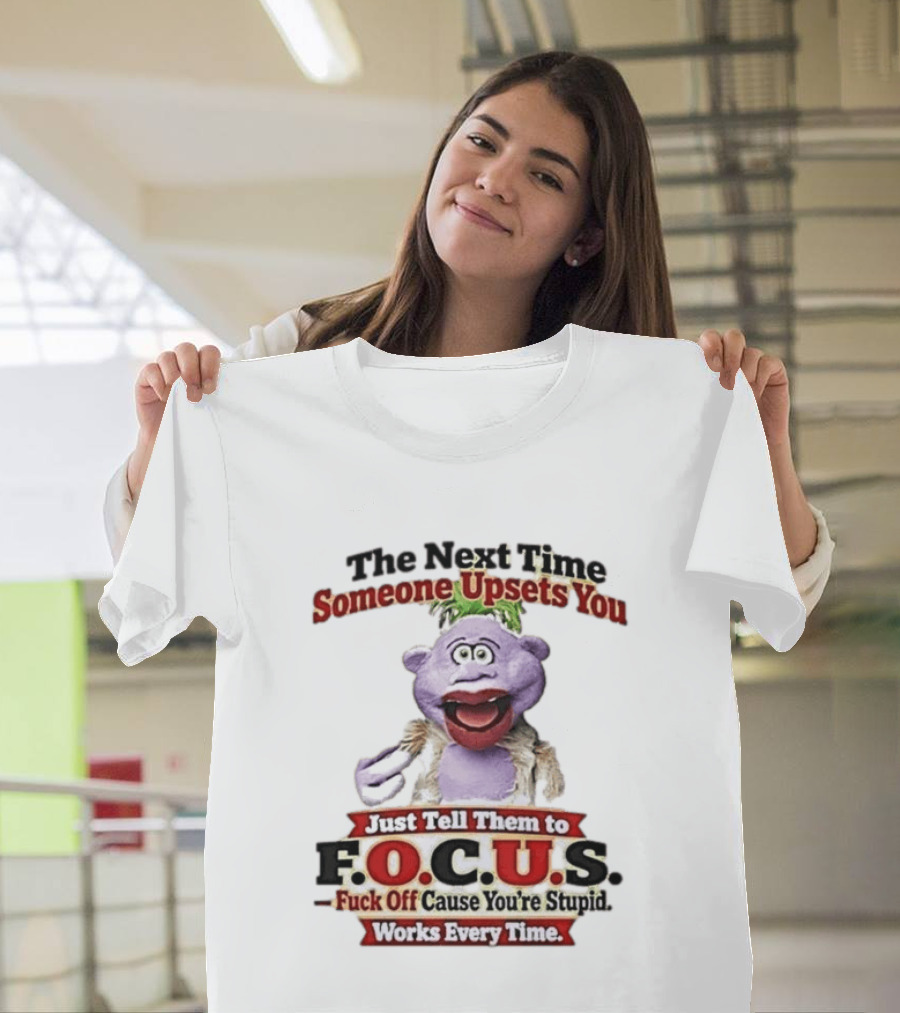 The Next Time Someone Upsets You Tell Them To F.O.C.U.S. Works Every Time Skeeter Puppet T-Shirt