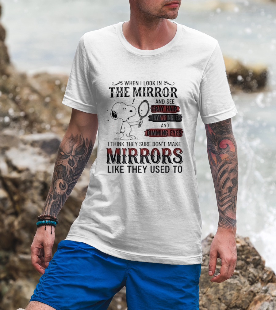 Snoopy Cartoon When I Look In The Mirror See Gray Hair Wrinkles Dimming Eyes Sure Don't Make Mirrors Like They Used To T-Shirt