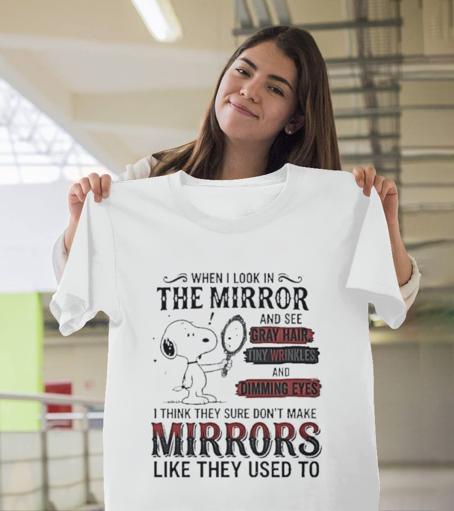 Snoopy Cartoon When I Look In The Mirror See Gray Hair Wrinkles Dimming Eyes Sure Don't Make Mirrors Like They Used To T-Shirt