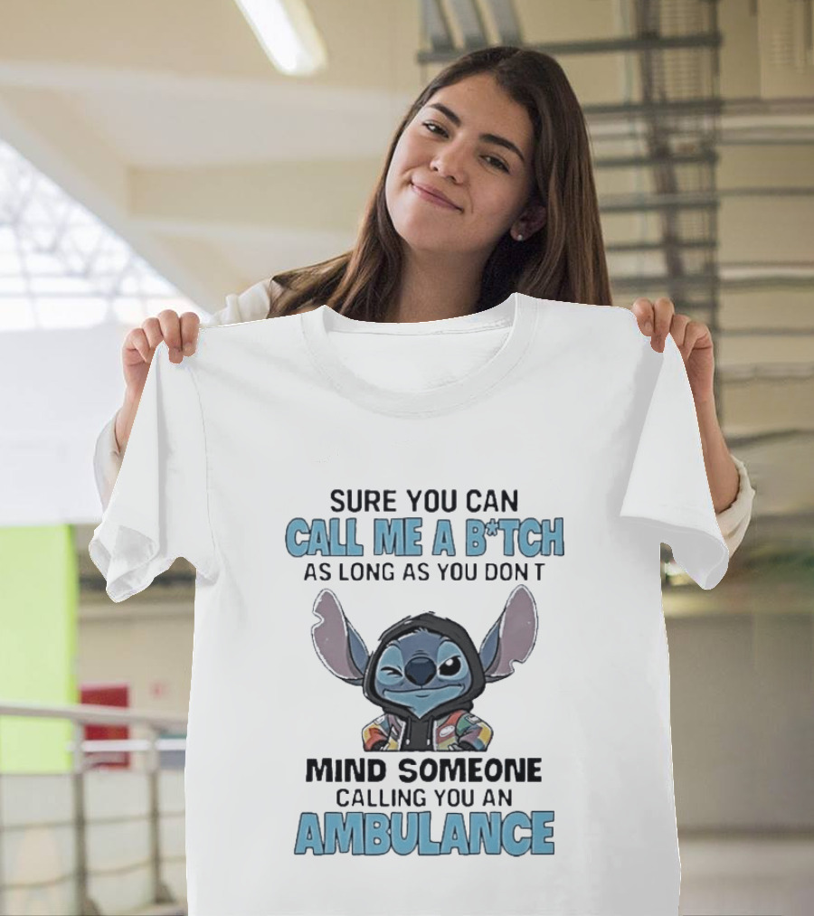 Sure You Can Call Me A B*tch Stitch Mind Someone Calling You An Ambulance T-Shirt
