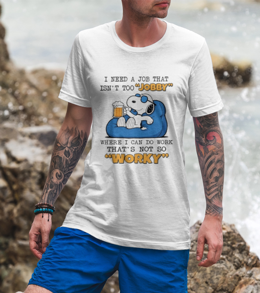 Snoopy Relax On Bean Bag With Beer I Need A Job That Isn't Too Jobby Where I Can Do Work That's Not So Worky T-Shirt