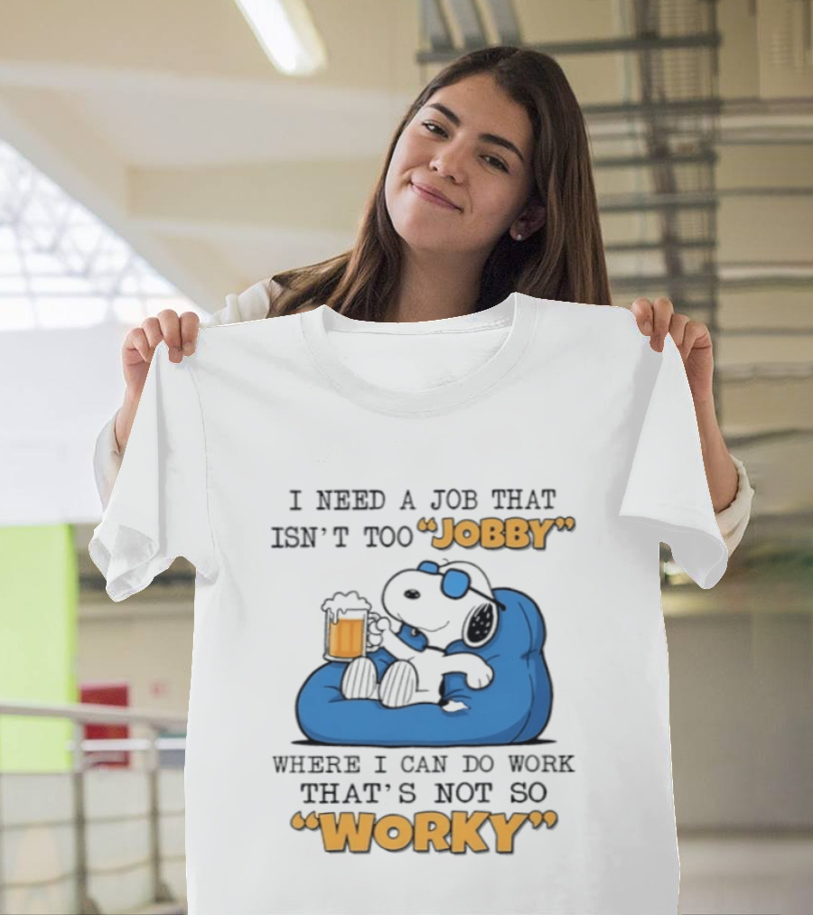 Snoopy Relax On Bean Bag With Beer I Need A Job That Isn't Too Jobby Where I Can Do Work That's Not So Worky T-Shirt