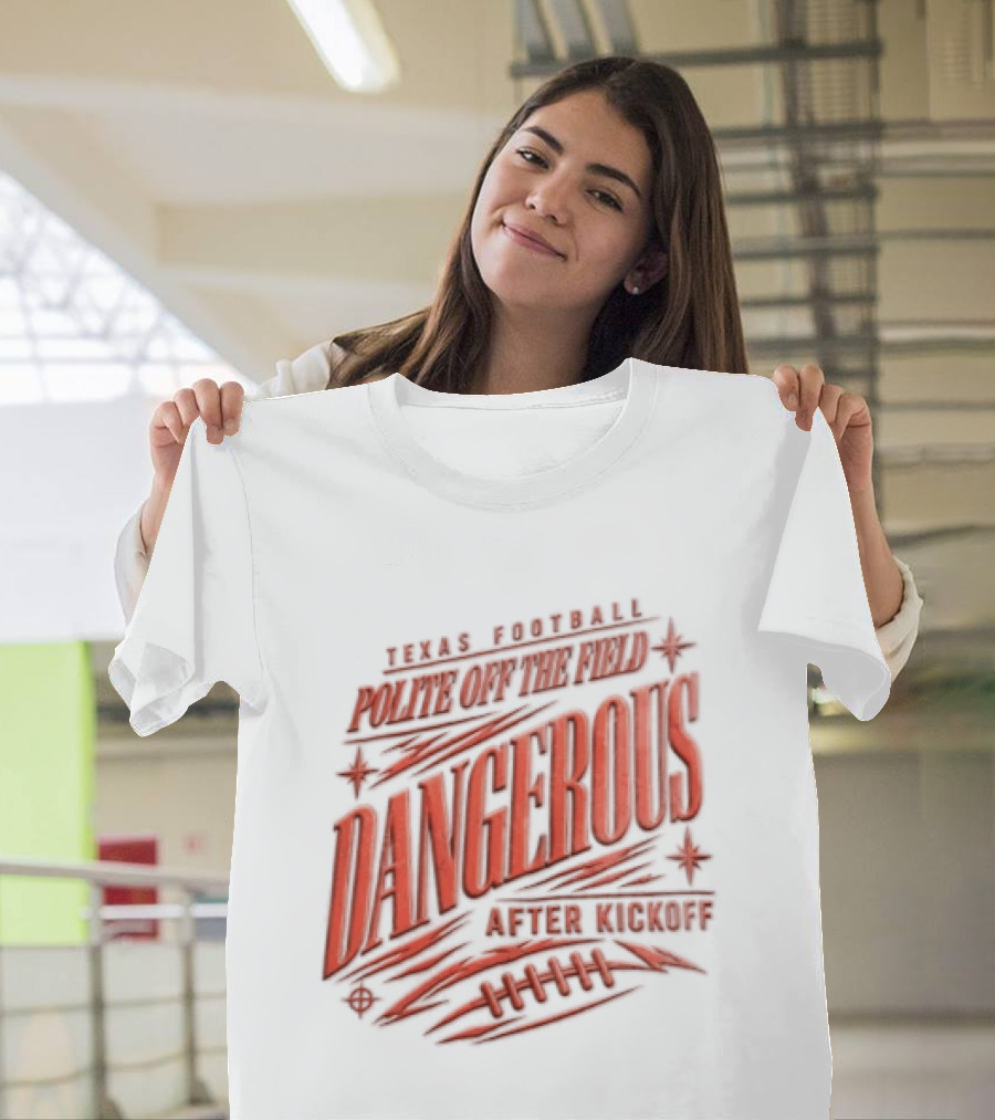 Texas Football Polite Off The Field Dangerous After Kickoff T-Shirt