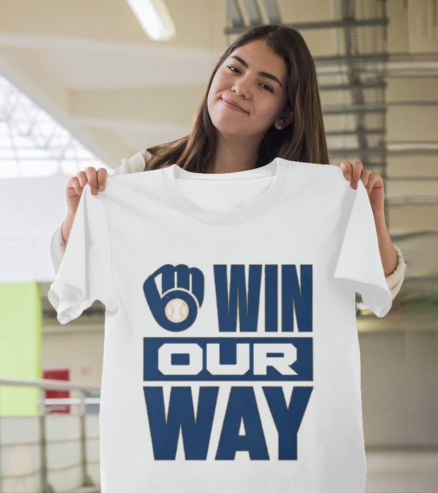 2026 Brewers Win Our Way Fist And Baseball T-Shirt