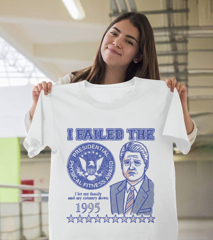 I Failed The Presidential Physical Fitness Award 1995 Let My Family And Country Down T-Shirt