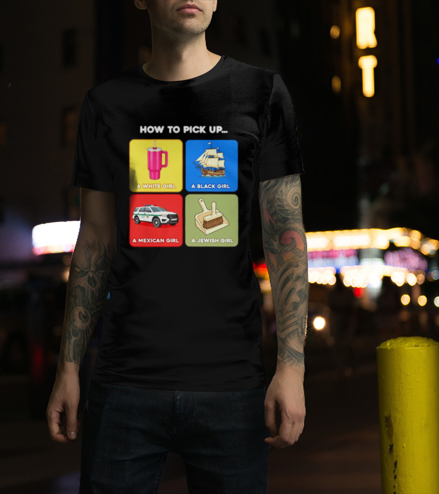 How To Pick Up Offensive Meme A White Girl A Black Girl A Mexican Girl A Jewish Girl Satire Dark Humor T-Shirt