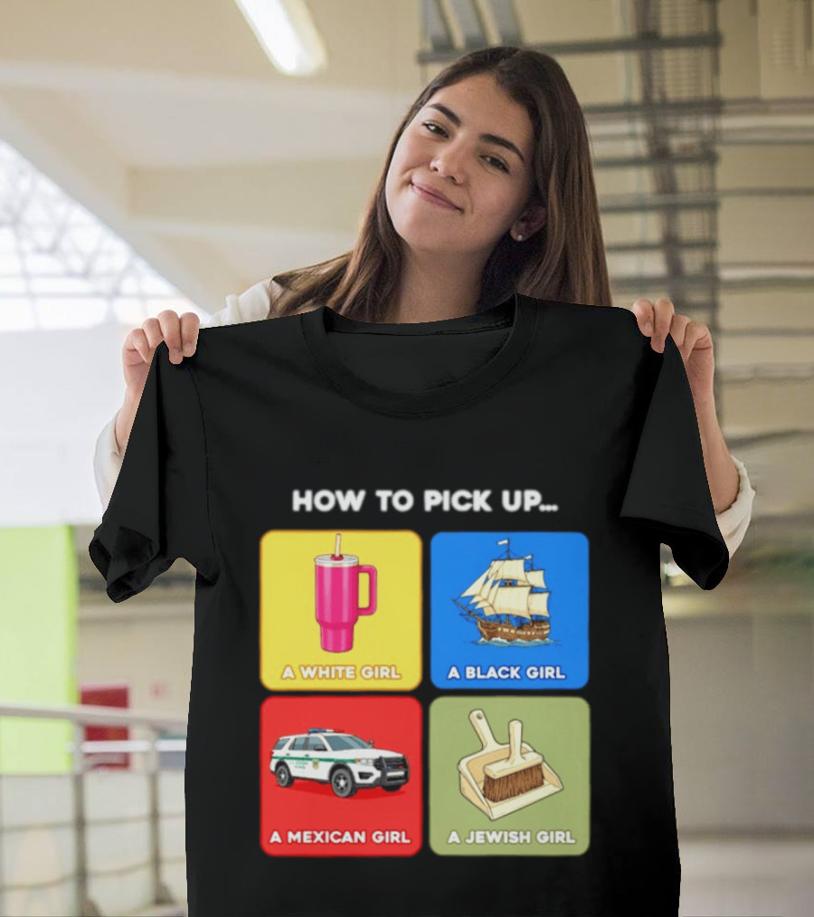 How To Pick Up Offensive Meme A White Girl A Black Girl A Mexican Girl A Jewish Girl Satire Dark Humor T-Shirt