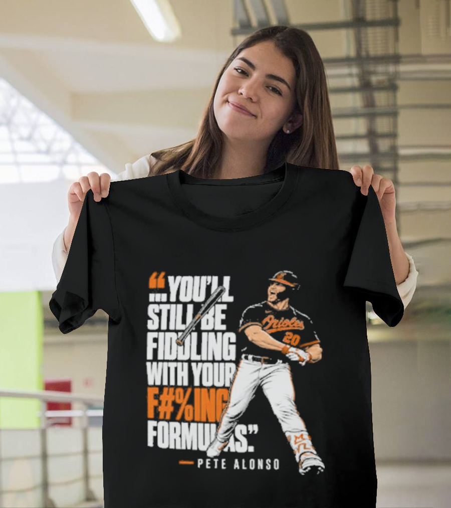 Orioles Fiddling With Your Formulas Pete Alonso T-Shirt