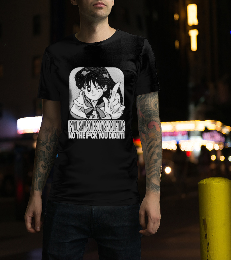 Sailor Moon If You Saw Someone Shoplifting No The Fuck You Didn't Text Anime T-Shirt