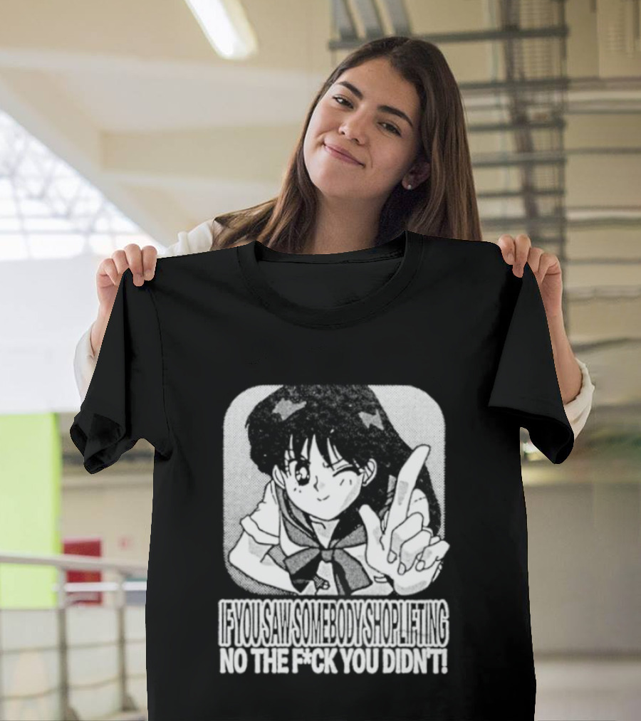 Sailor Moon If You Saw Someone Shoplifting No The Fuck You Didn't Text Anime T-Shirt