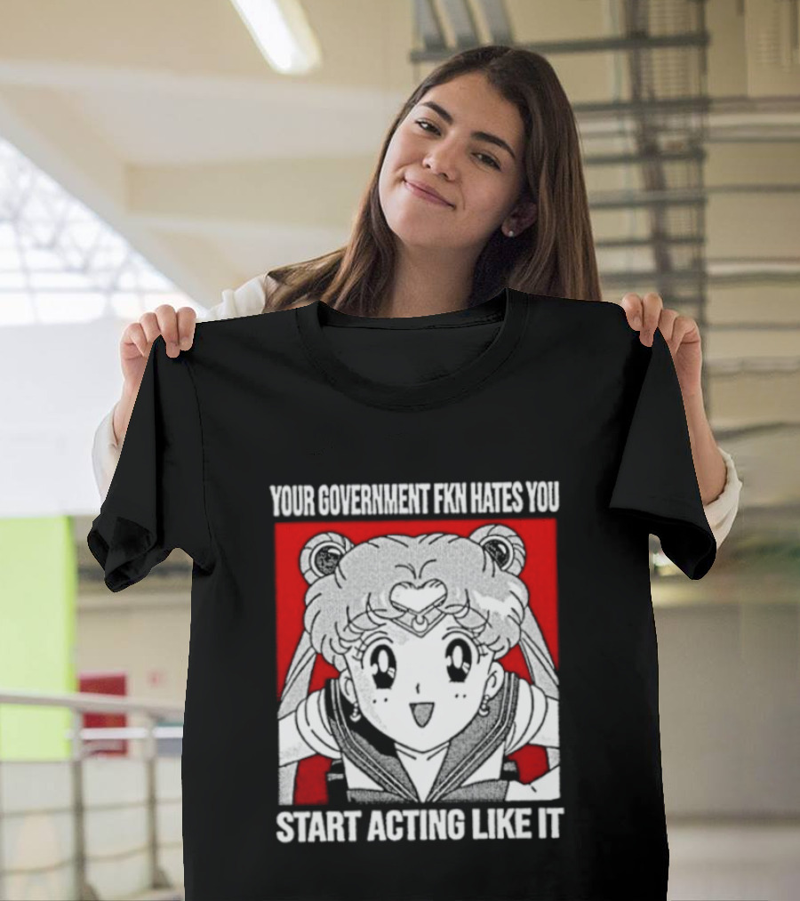Your Government Hates You Start Acting Like It Sailor Moon T-Shirt
