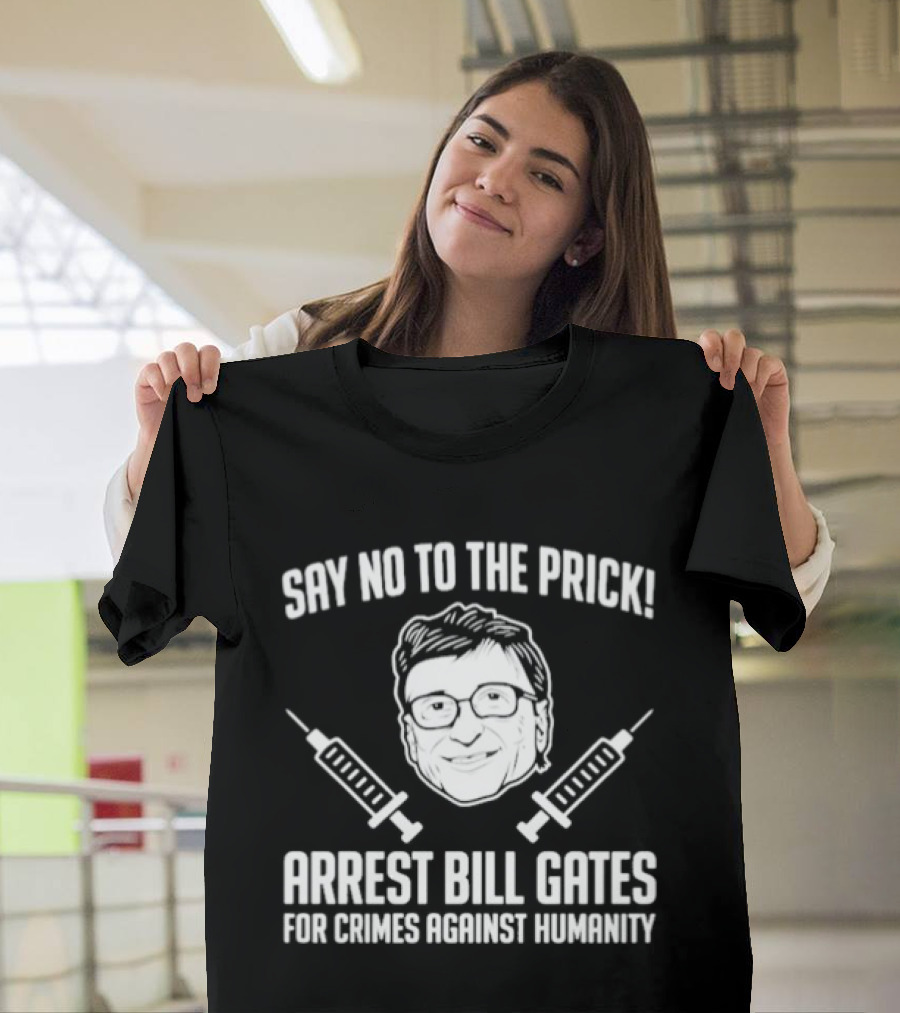 Say No To The Prick Arrest Bill Gates For Crimes Against Humanity Syringe Face T-Shirt