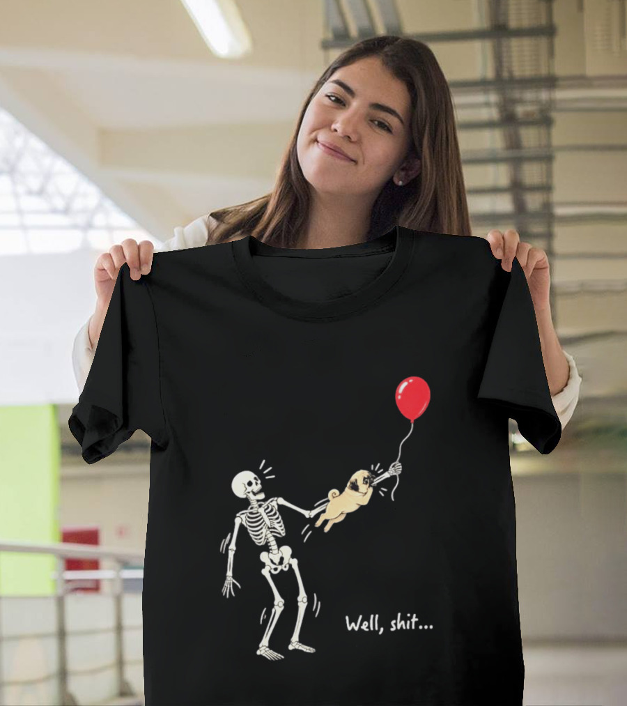 Skeleton With Pug And Red Balloon Well Shit T-Shirt
