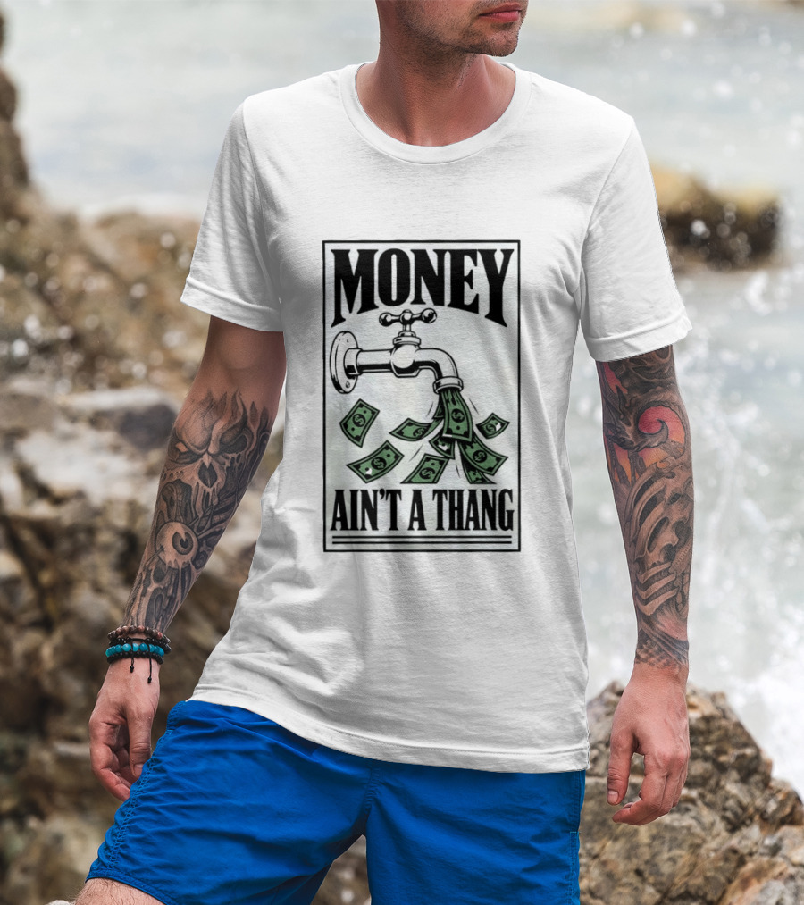 Money Ain't A Thang Faucet Cash Wealth T-Shirt