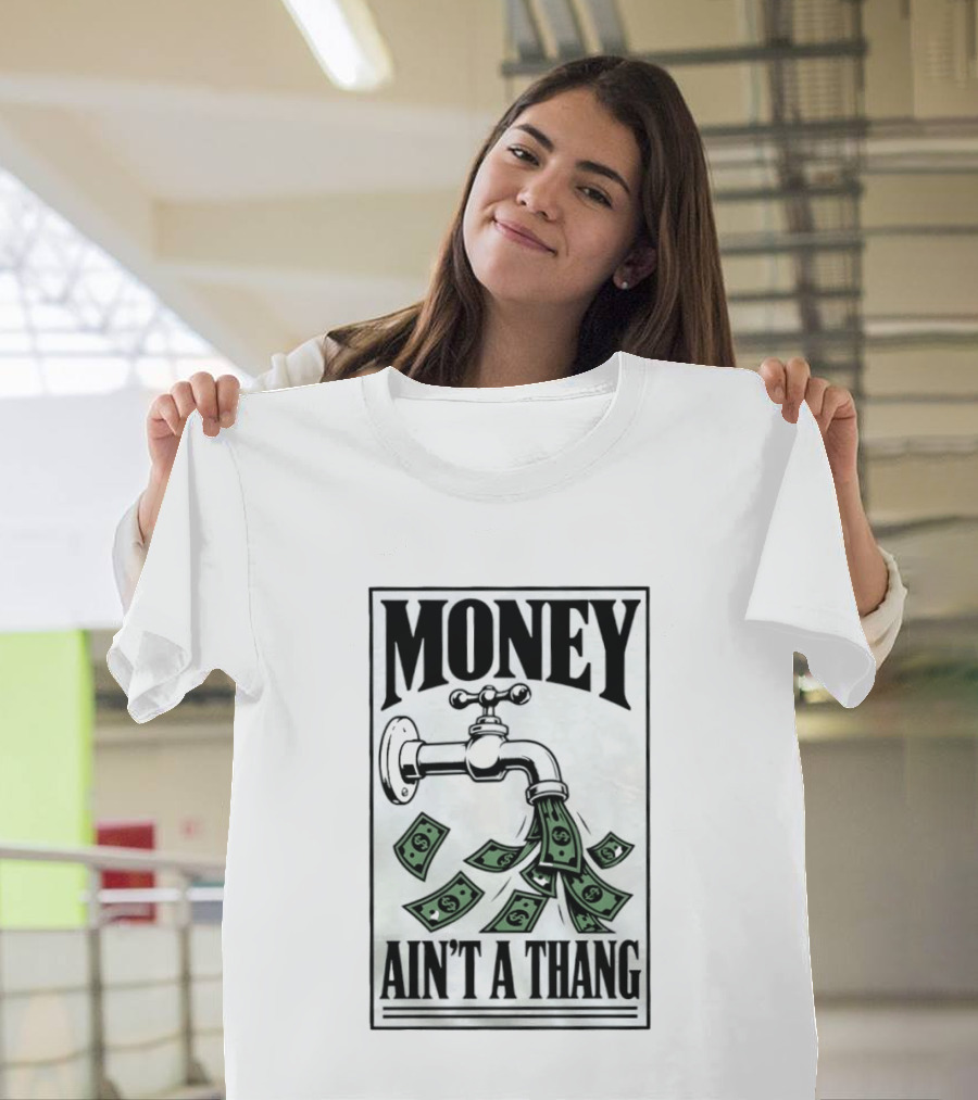 Money Ain't A Thang Faucet Cash Wealth T-Shirt