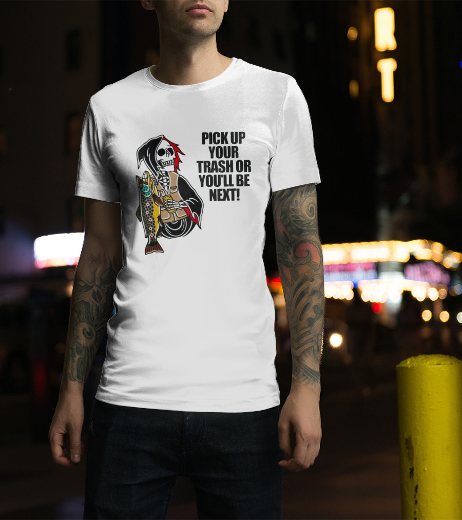 Grim Reaper Fishing Pick Up Your Trash Or You'll Be Next Warning T-Shirt