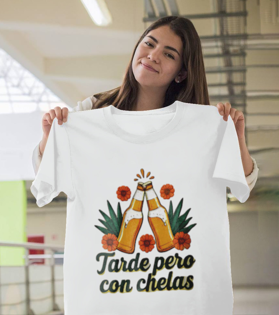 Tarde Pero Con Chelas Beer Bottles Cheering With Flowers And Agave T-Shirt