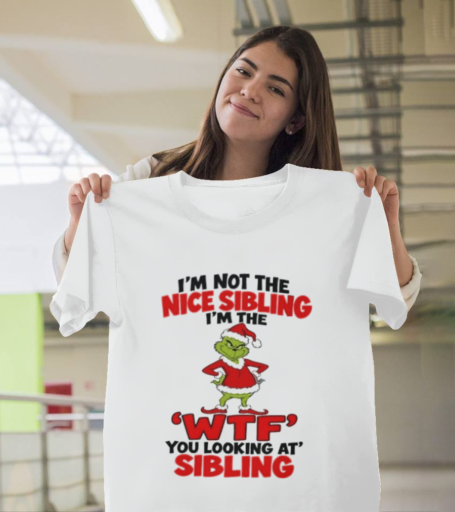 I'm Not The Nice Sibling I'm The Grinch WTF You Looking At Sibling T-Shirt