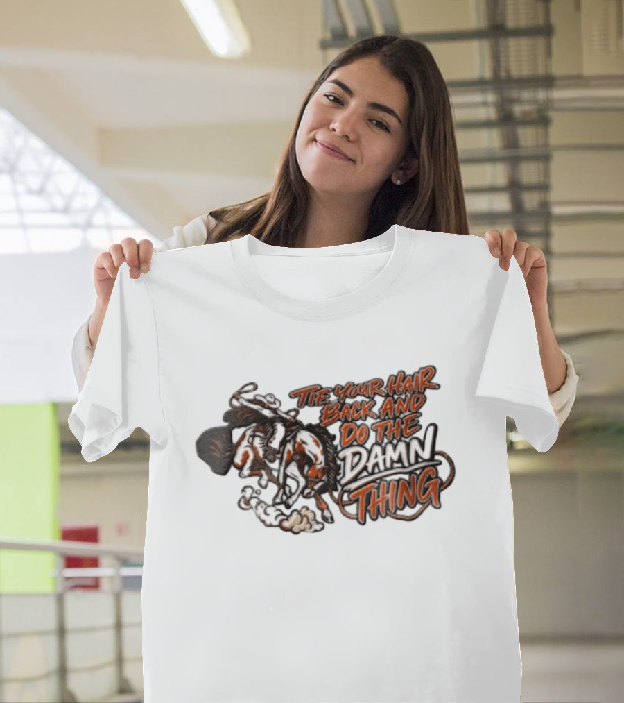 Tie Your Hair Back And Do The Damn Thing Cowgirl Riding Bucking Horse Lasso T-Shirt