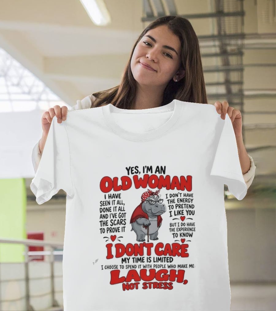 Yes I'm An Old Woman Hippo I Have Seen It All I Don't Care Laugh Not Stress T-Shirt