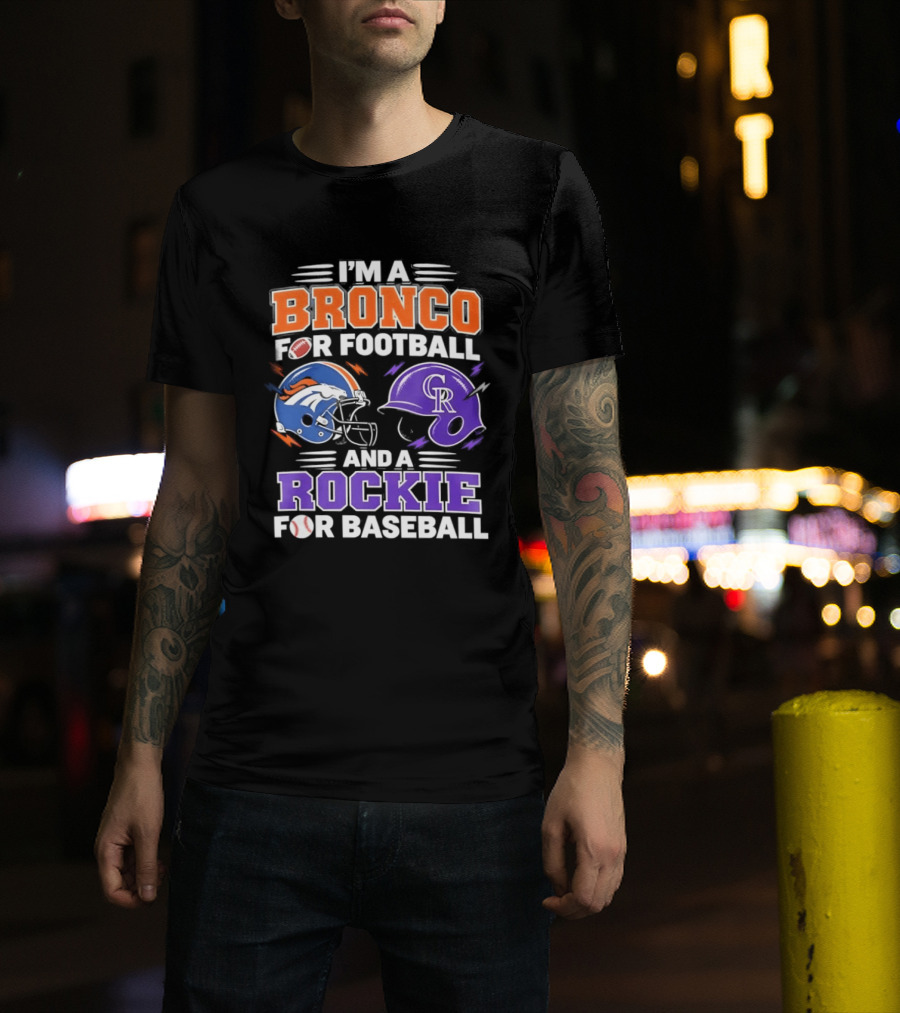 I'm A Bronco For Football And A Rockie For Baseball NFL MLB Fan Gear T-Shirt