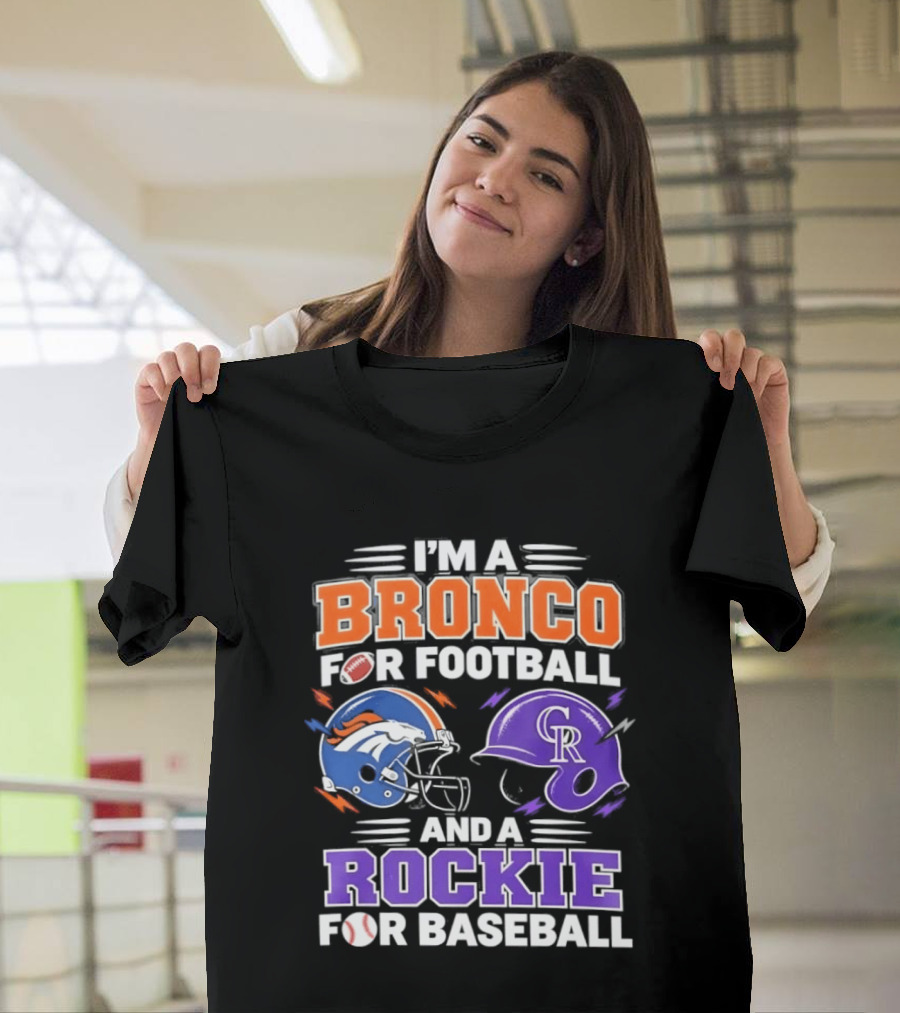 I'm A Bronco For Football And A Rockie For Baseball NFL MLB Fan Gear T-Shirt