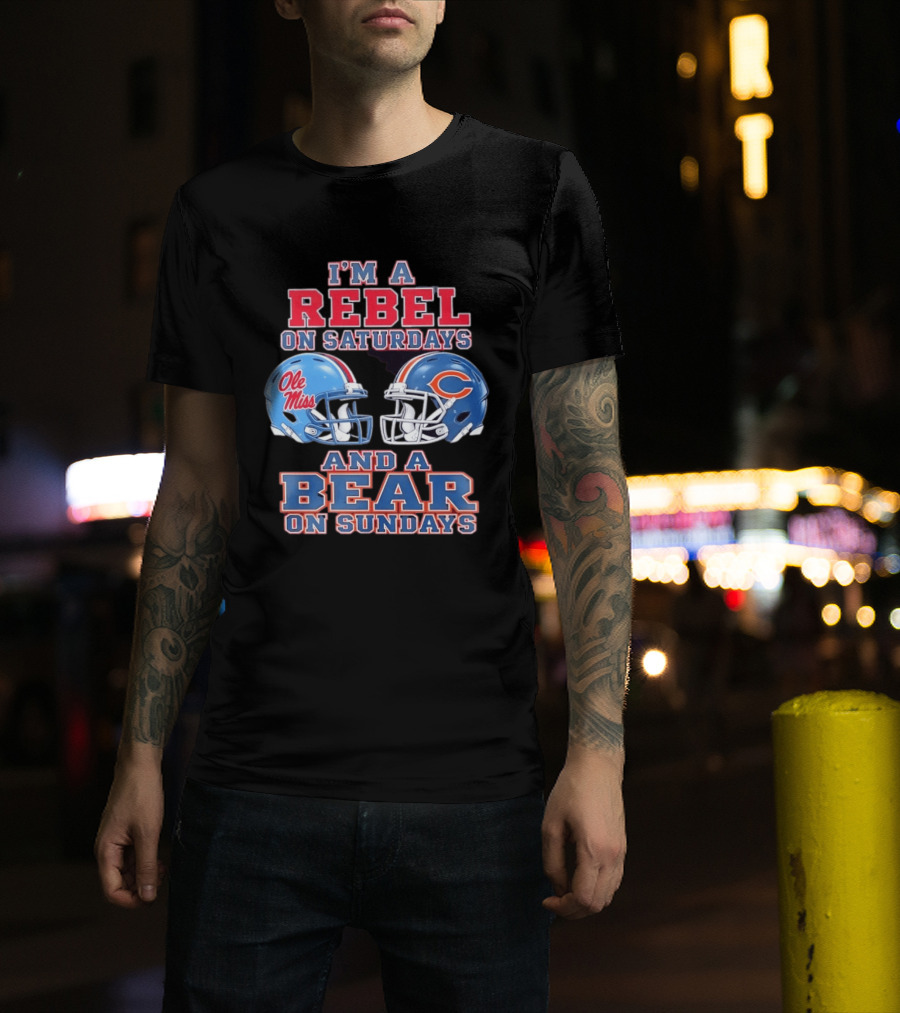 I'm A Rebel On Saturdays Ole Miss And A Bear On Sundays Chicago Bears T-Shirt