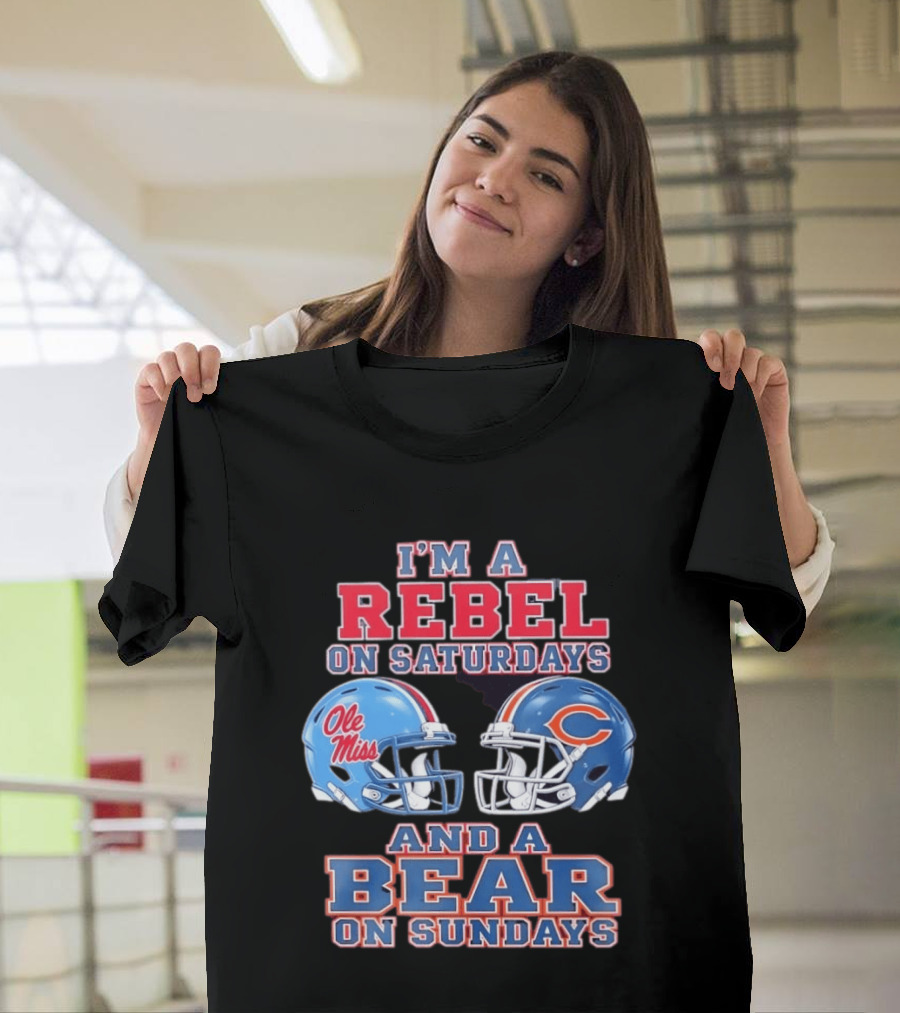 I'm A Rebel On Saturdays Ole Miss And A Bear On Sundays Chicago Bears T-Shirt