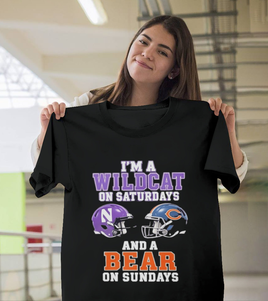 I'm A Wildcat On Saturdays Northwestern And A Bear On Sundays Chicago Football T-Shirt