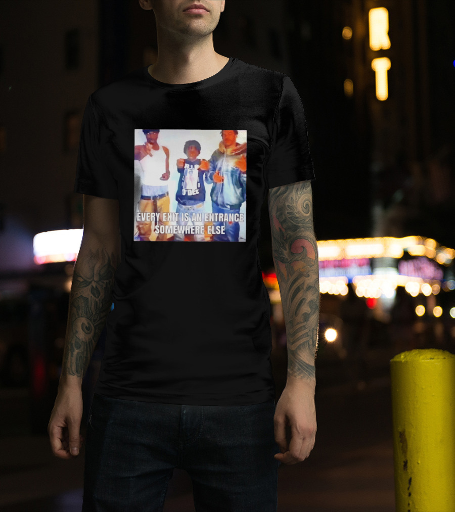 Every Exit Is An Entrance Somewhere Else T-Shirt