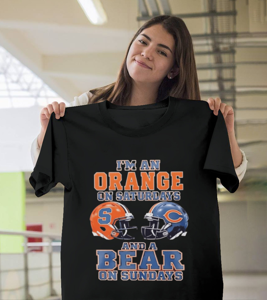 I'm An Orange On Saturdays Syracuse Football And A Bear On Sundays Chicago Football T-Shirt