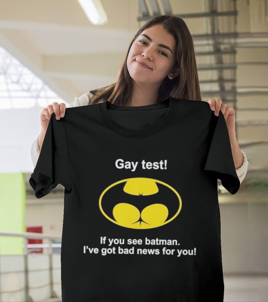 Gay Test If You See Batman I've Got Bad News For You T-Shirt