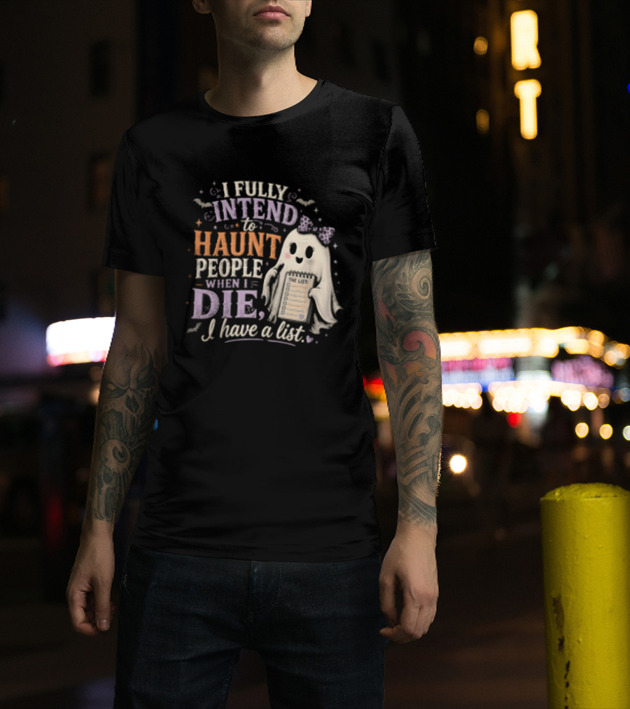 Halloween I Fully Intend To Haunt People When I Die I Have A List Ghost T-Shirt