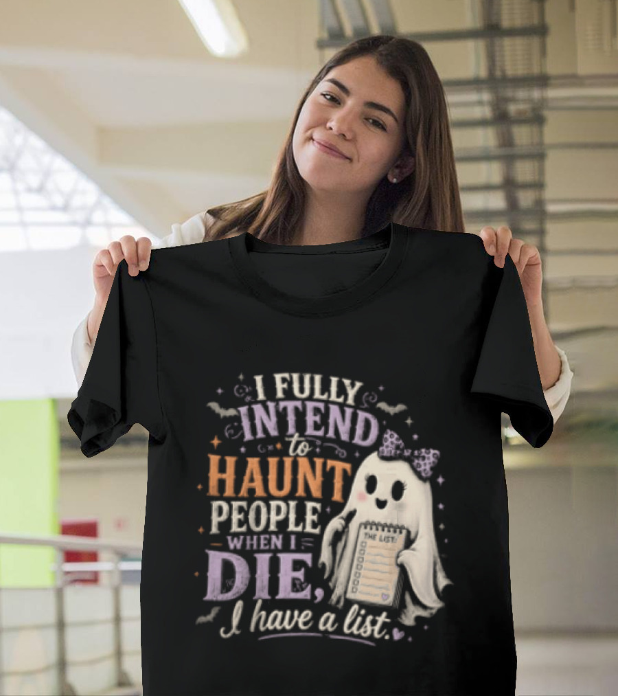 Halloween I Fully Intend To Haunt People When I Die I Have A List Ghost T-Shirt