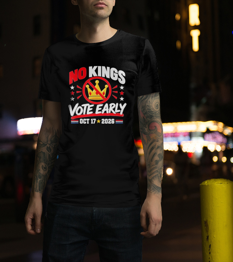No Kings Vote Early October 17 2026 Political T-Shirt