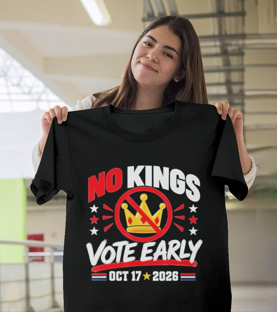 No Kings Vote Early October 17 2026 Political T-Shirt