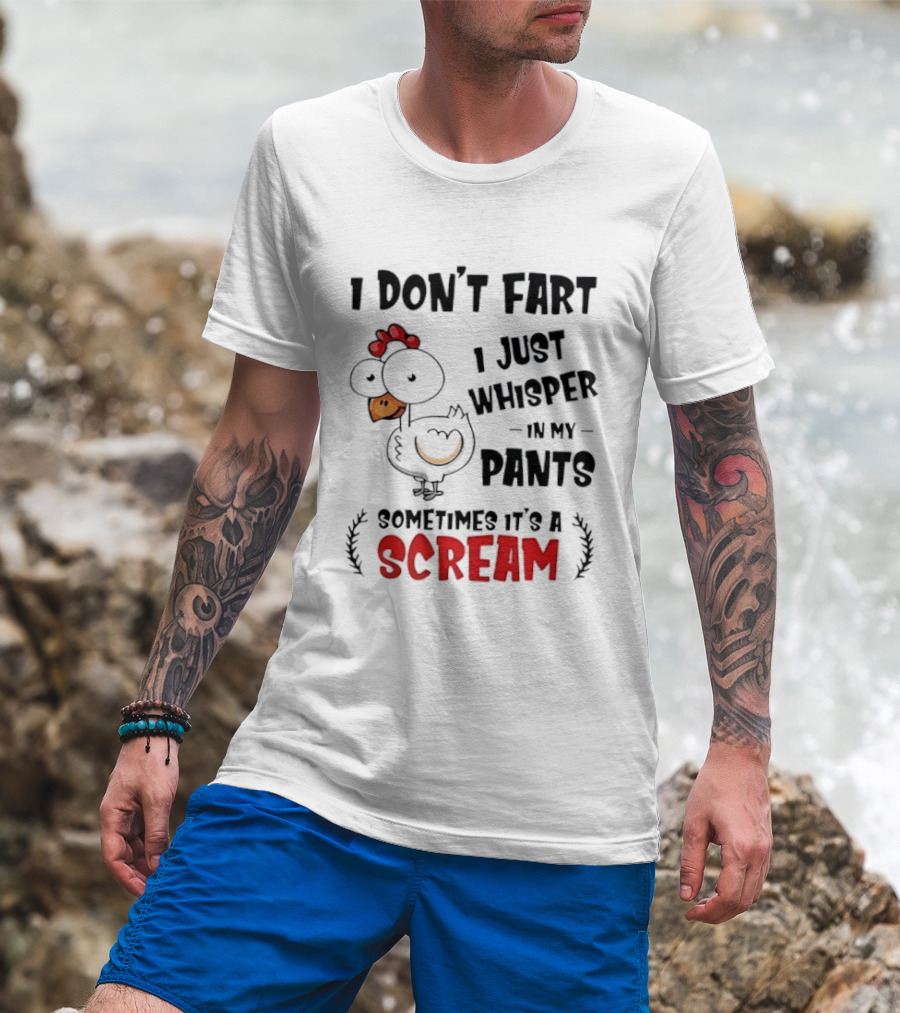 Chicken I Don't Fart I Just Whisper In My Pants Sometimes It's A Scream T-Shirt