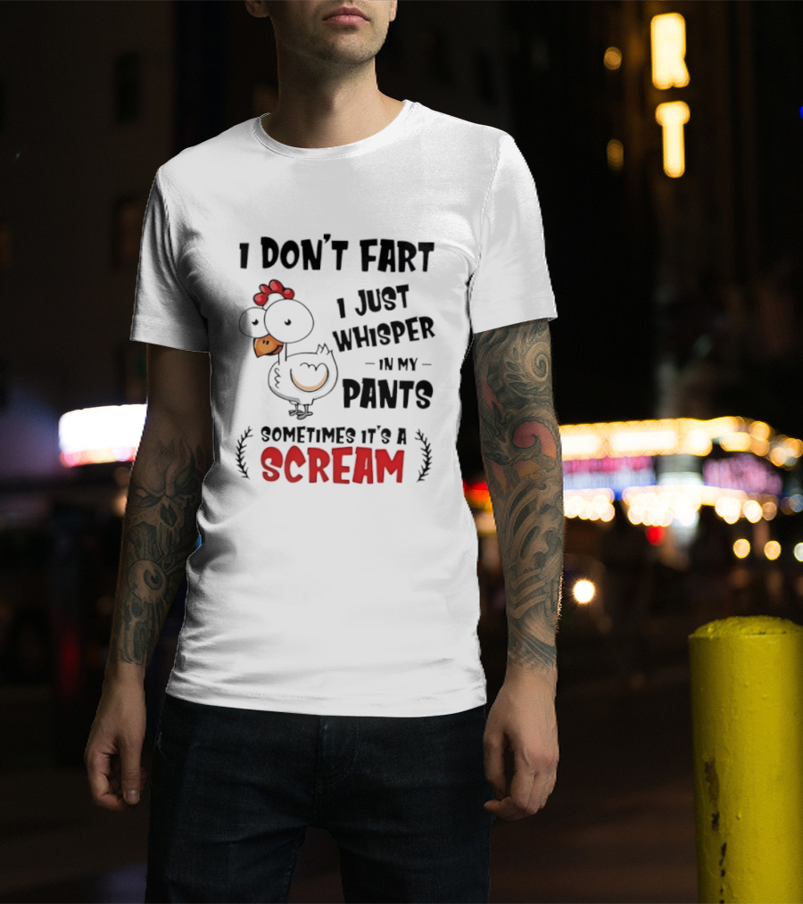 Chicken I Don't Fart I Just Whisper In My Pants Sometimes It's A Scream T-Shirt