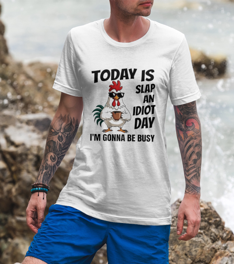 Today Is Slap An Idiot Day I'm Gonna Be Busy Chicken With Coffee And Sunglasses T-Shirt