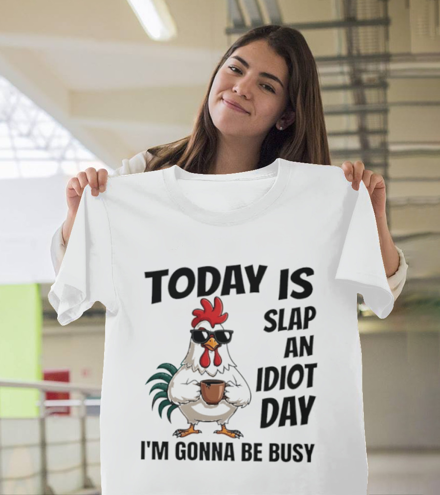 Today Is Slap An Idiot Day I'm Gonna Be Busy Chicken With Coffee And Sunglasses T-Shirt