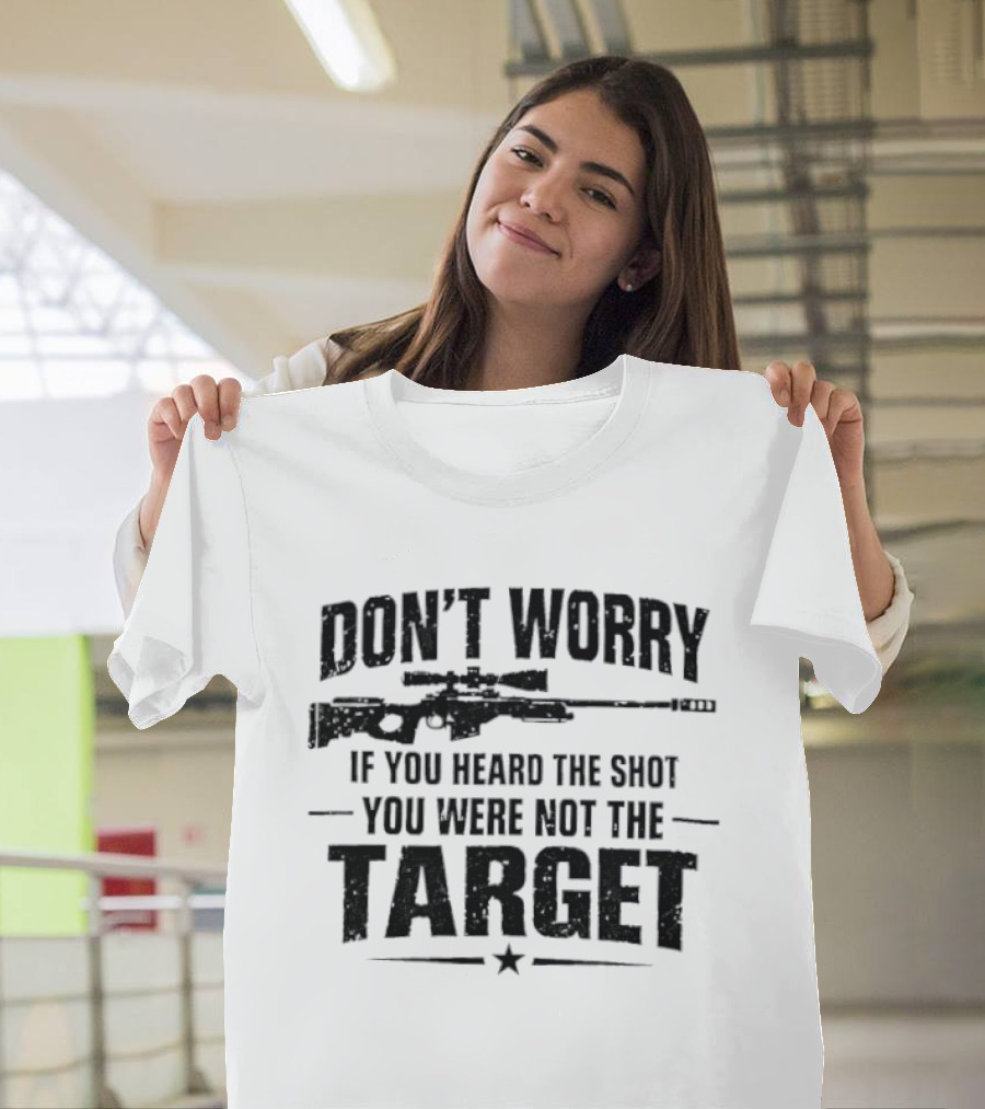Don't Worry If You Heard The Shot You Were Not The Target Rifle T-Shirt