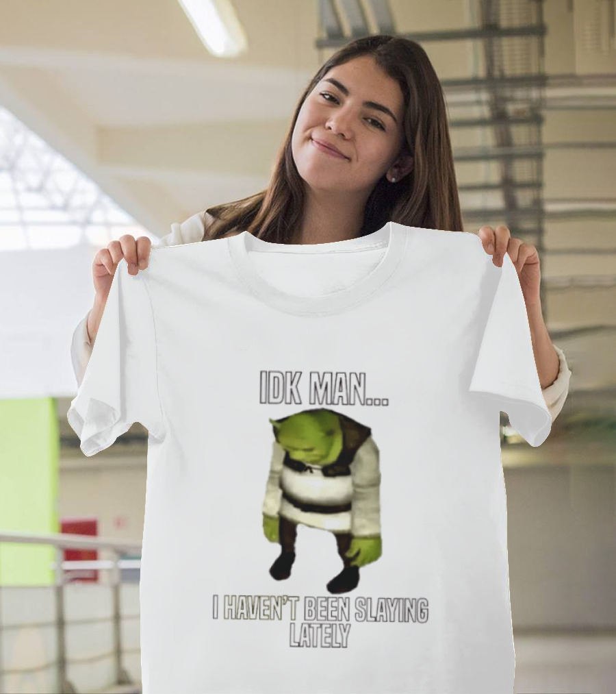 IDK Man Shrek I Haven't Been Slaying Lately Meme Text Image Iconic Movie T-Shirt
