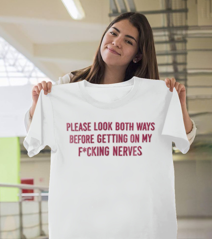Please Look Both Ways Before Getting On My Fucking Nerves Pink White T-Shirt