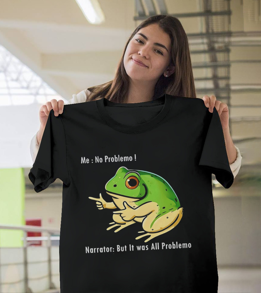 Frog Humor Me No Problemo Narrator But It Was All Problemo T-Shirt