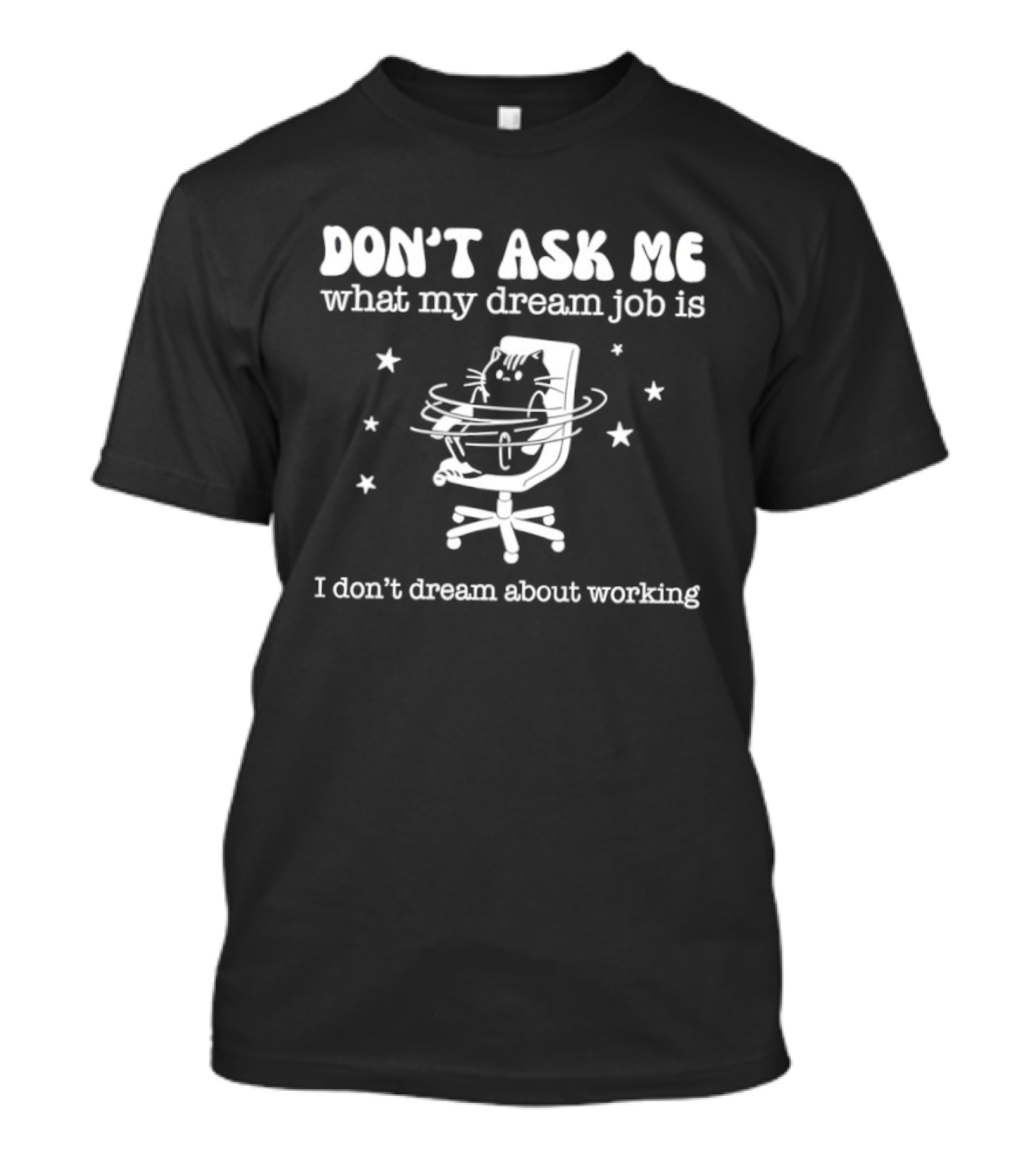 Don't Ask Me What My Dream Job Is I Don't Dream About Working Relaxed Office Chair Stars T-Shirt