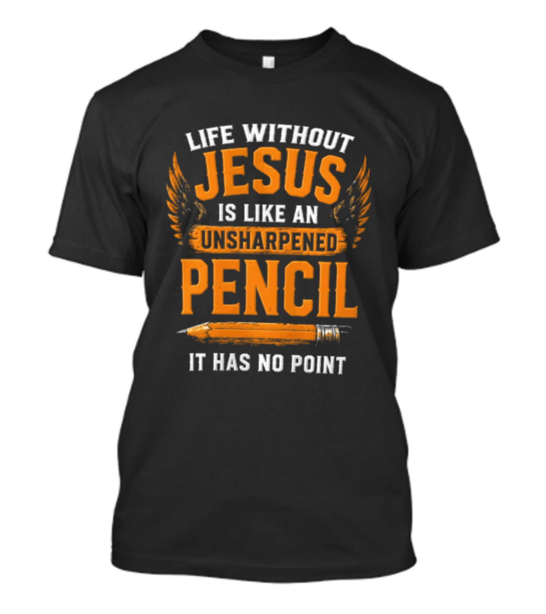 Life Without Jesus Is Like An Unsharpened Pencil It Has No Point Jesus Pencil T-Shirt