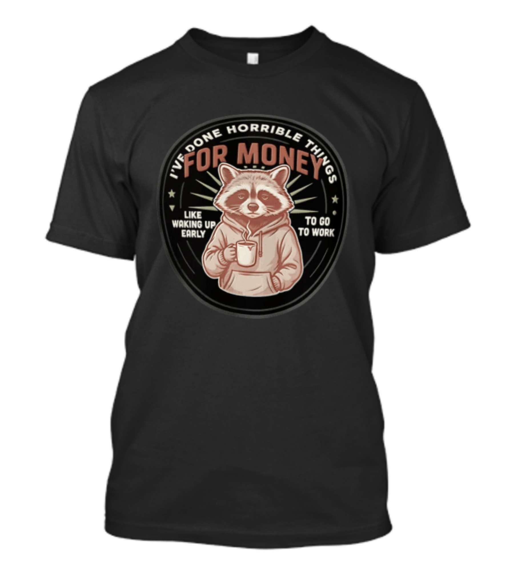 I Have Done Horrible Things For Money Like Waking Up Early Raccoon Coffee Work T-Shirt