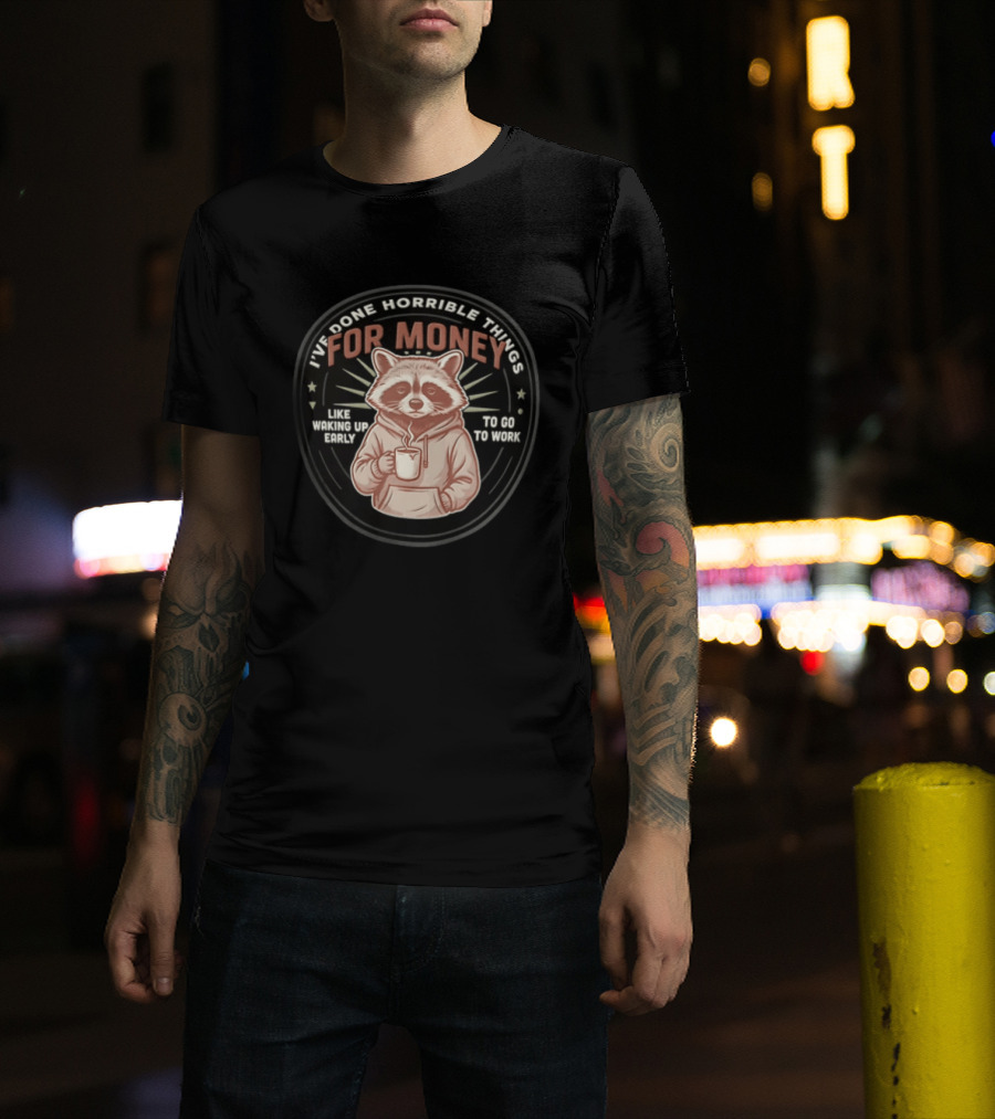 I Have Done Horrible Things For Money Like Waking Up Early Raccoon Coffee Work T-Shirt