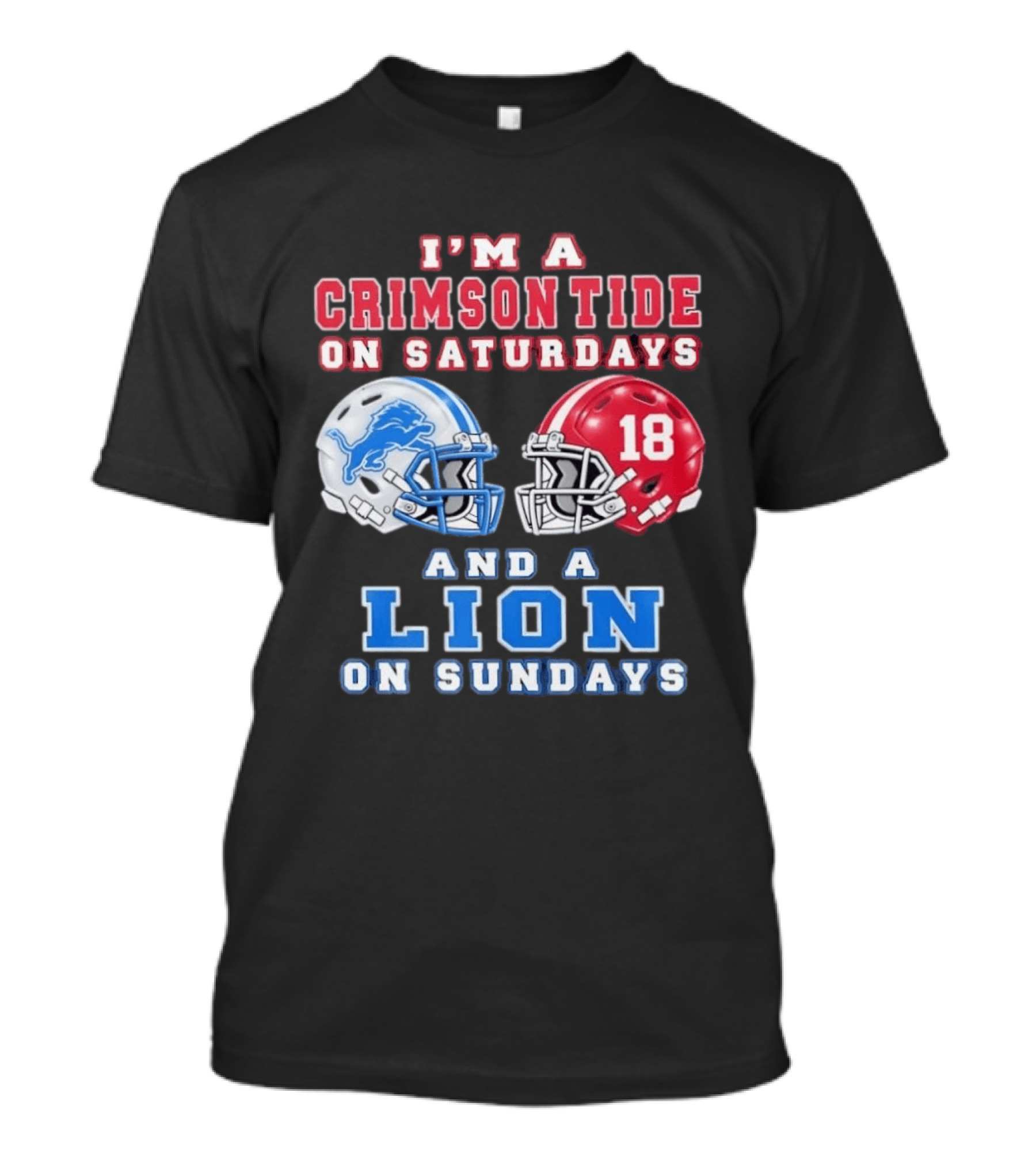 I'm A Crimson Tide On Saturdays Helmet 18 And A Lion On Sundays T-Shirt